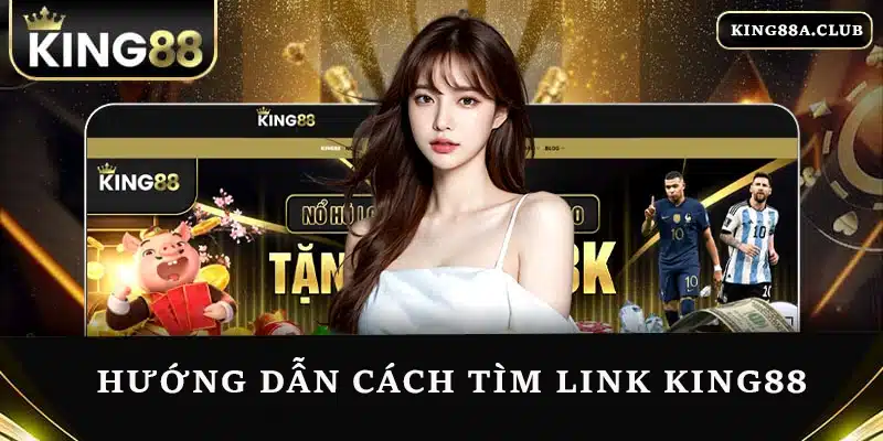 Hướng dẫn cách tìm link KING88